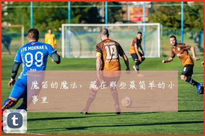 魔笛的魔法，藏在那些最简单的小事里