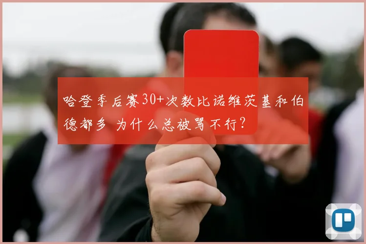哈登季后赛30+次数比诺维茨基和伯德都多 为什么总被骂不行？